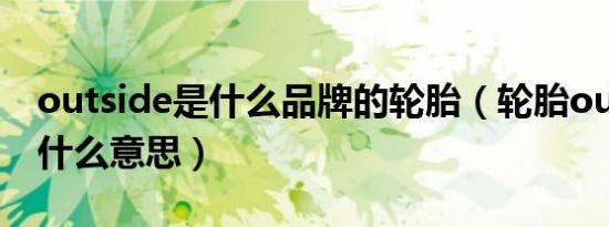 outside是什么品牌的轮胎（轮胎outside是什么意思）