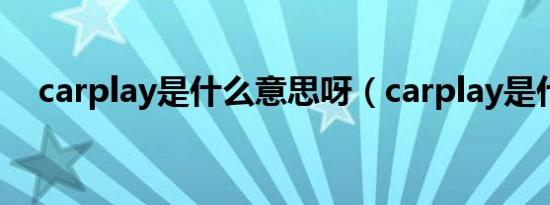 carplay是什么意思呀（carplay是什么）