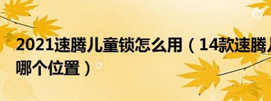 2021速腾儿童锁怎么用（14款速腾儿童锁在哪个位置）
