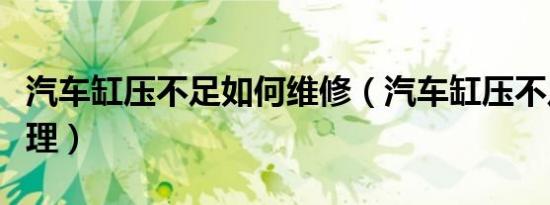 汽车缸压不足如何维修（汽车缸压不足怎么修理）