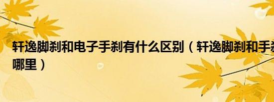 轩逸脚刹和电子手刹有什么区别（轩逸脚刹和手刹的区别在哪里）