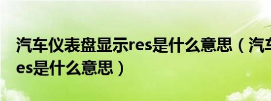汽车仪表盘显示res是什么意思（汽车上canres是什么意思）