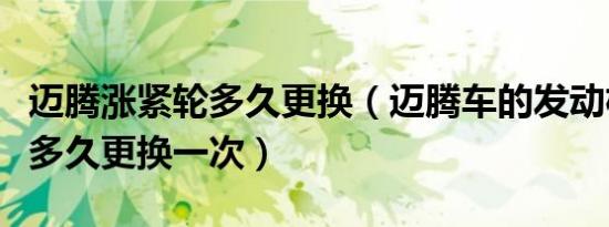 迈腾涨紧轮多久更换（迈腾车的发动机张紧轮多久更换一次）