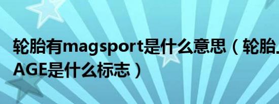 轮胎有magsport是什么意思（轮胎上有MIRAGE是什么标志）