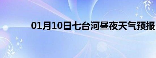 01月10日七台河昼夜天气预报