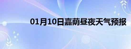 01月10日嘉荫昼夜天气预报