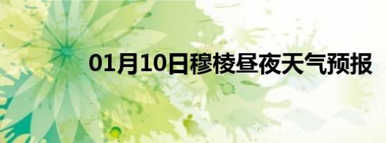 01月10日穆棱昼夜天气预报