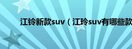 江铃新款suv（江玲suv有哪些款）