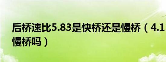 后桥速比5.83是快桥还是慢桥（4.11速比是慢桥吗）