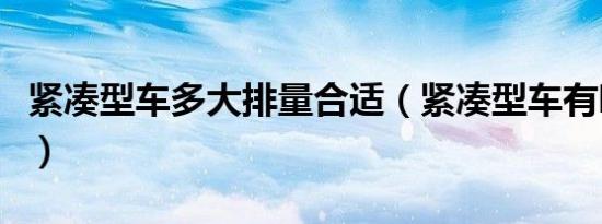 紧凑型车多大排量合适（紧凑型车有哪些排量）