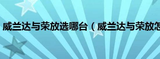 威兰达与荣放选哪台（威兰达与荣放怎么选）