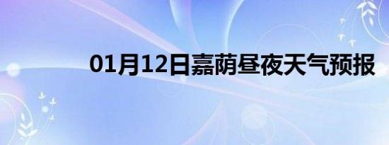 01月12日嘉荫昼夜天气预报