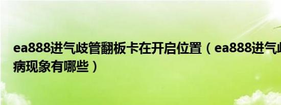 ea888进气歧管翻板卡在开启位置（ea888进气歧管翻板通病现象有哪些）