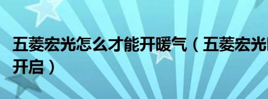 五菱宏光怎么才能开暖气（五菱宏光暖气怎么开启）
