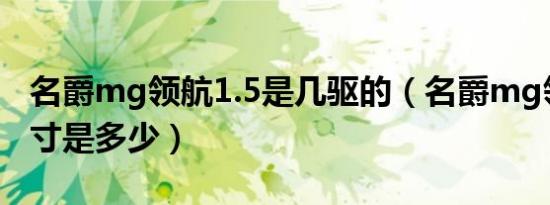名爵mg领航1.5是几驱的（名爵mg领航的尺寸是多少）