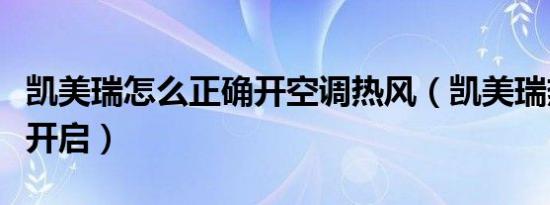 凯美瑞怎么正确开空调热风（凯美瑞热风怎么开启）