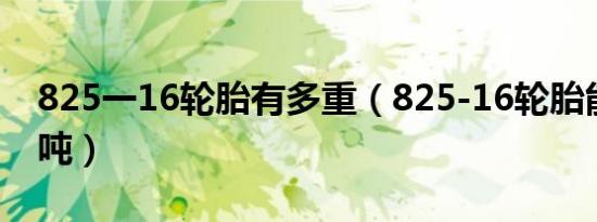 825一16轮胎有多重（825-16轮胎能拉多少吨）