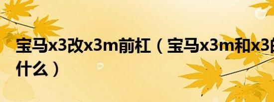 宝马x3改x3m前杠（宝马x3m和x3的区别是什么）