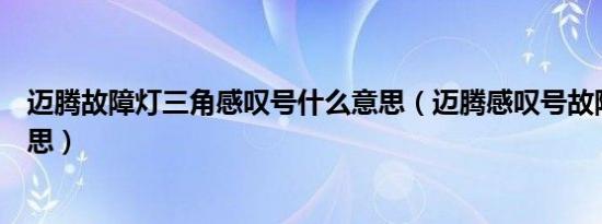 迈腾故障灯三角感叹号什么意思（迈腾感叹号故障灯什么意思）