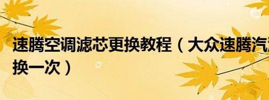速腾空调滤芯更换教程（大众速腾汽滤多久更换一次）