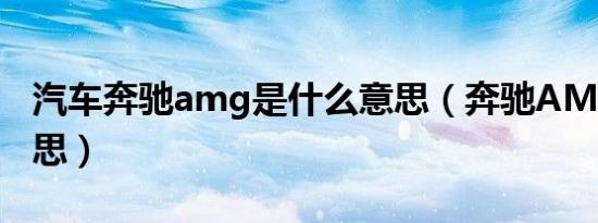 汽车奔驰amg是什么意思（奔驰AMG什么意思）