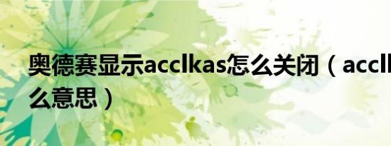 奥德赛显示acclkas怎么关闭（acclkas是什么意思）