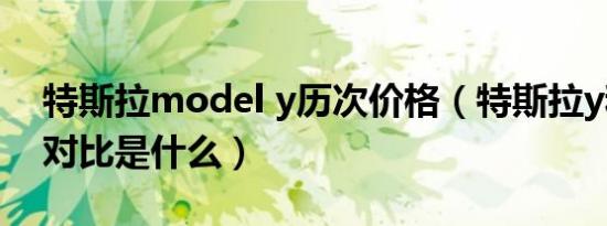 特斯拉model y历次价格（特斯拉y和x尺寸对比是什么）