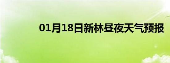 01月18日新林昼夜天气预报