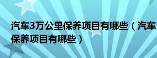 汽车3万公里保养项目有哪些（汽车3万公里保养项目有哪些）