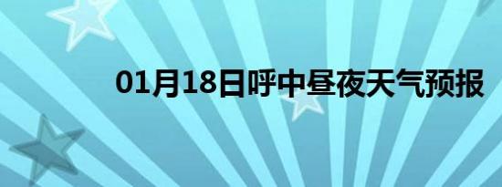 01月18日呼中昼夜天气预报