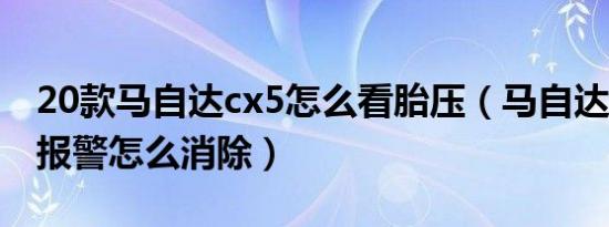 20款马自达cx5怎么看胎压（马自达cx4胎压报警怎么消除）