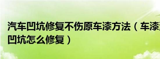 汽车凹坑修复不伤原车漆方法（车漆没掉但有凹坑怎么修复）