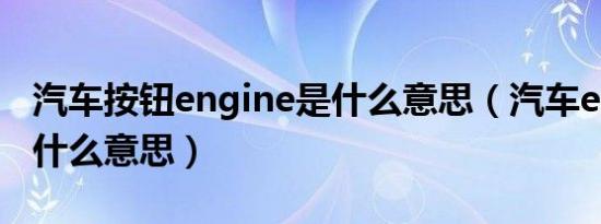 汽车按钮engine是什么意思（汽车engine是什么意思）