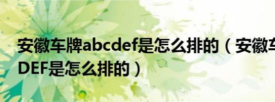 安徽车牌abcdef是怎么排的（安徽车牌ABCDEF是怎么排的）