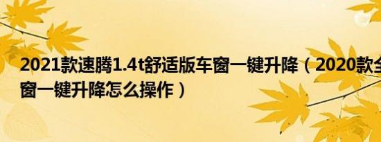 2021款速腾1.4t舒适版车窗一键升降（2020款全新速腾车窗一键升降怎么操作）