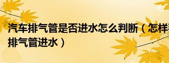 汽车排气管是否进水怎么判断（怎样判断汽车排气管进水）