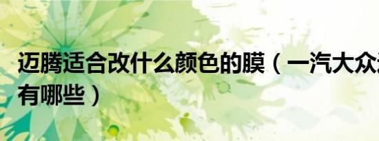 迈腾适合改什么颜色的膜（一汽大众迈腾颜色有哪些）