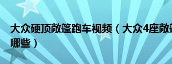 大众硬顶敞篷跑车视频（大众4座敞篷跑车有哪些）
