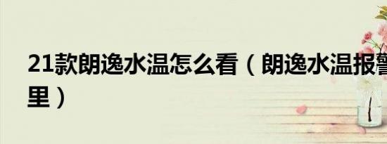 21款朗逸水温怎么看（朗逸水温报警灯在哪里）