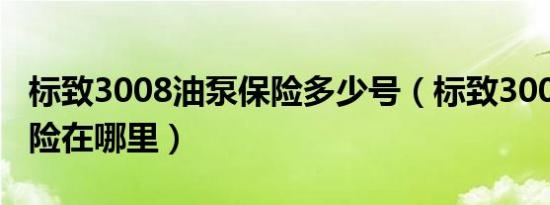 标致3008油泵保险多少号（标致3008油泵保险在哪里）