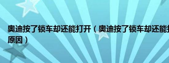 奥迪按了锁车却还能打开（奥迪按了锁车却还能打开是什么原因）