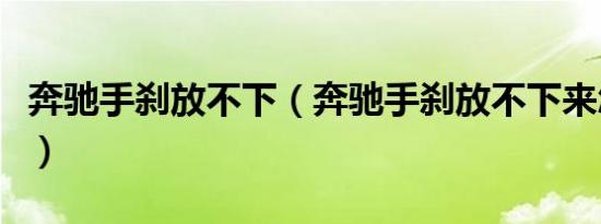 奔驰手刹放不下（奔驰手刹放不下来怎么解决）
