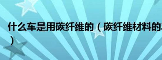 什么车是用碳纤维的（碳纤维材料的车有哪些）