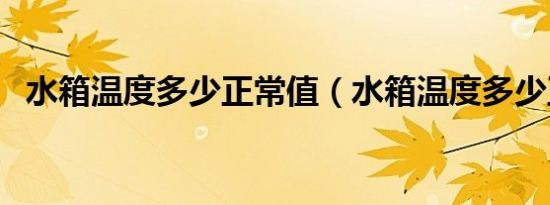 水箱温度多少正常值（水箱温度多少正常）