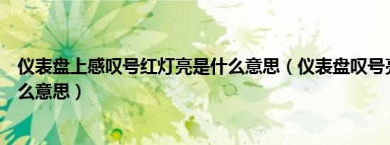 仪表盘上感叹号红灯亮是什么意思（仪表盘叹号亮红灯是什么意思）
