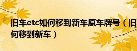 旧车etc如何移到新车原车牌号（旧车etc如何移到新车）