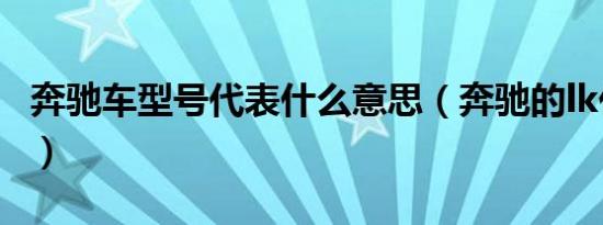 奔驰车型号代表什么意思（奔驰的lk代表什么）