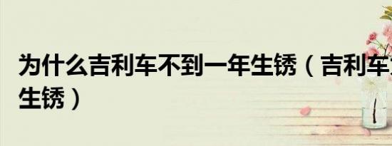 为什么吉利车不到一年生锈（吉利车为什么爱生锈）