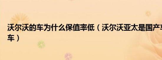 沃尔沃的车为什么保值率低（沃尔沃亚太是国产车还是合资车）