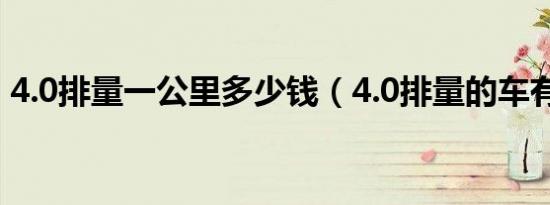 4.0排量一公里多少钱（4.0排量的车有哪些）